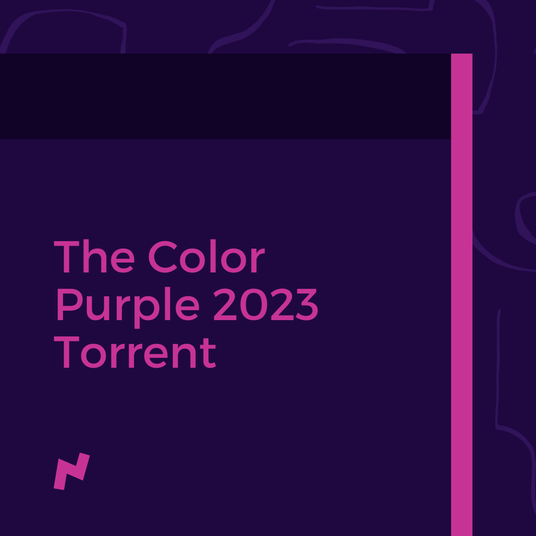 The Color Purple 2023 Torrent: Getting Around The Internet