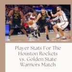 Player Stats For The Houston Rockets vs. Golden State Warriors Match