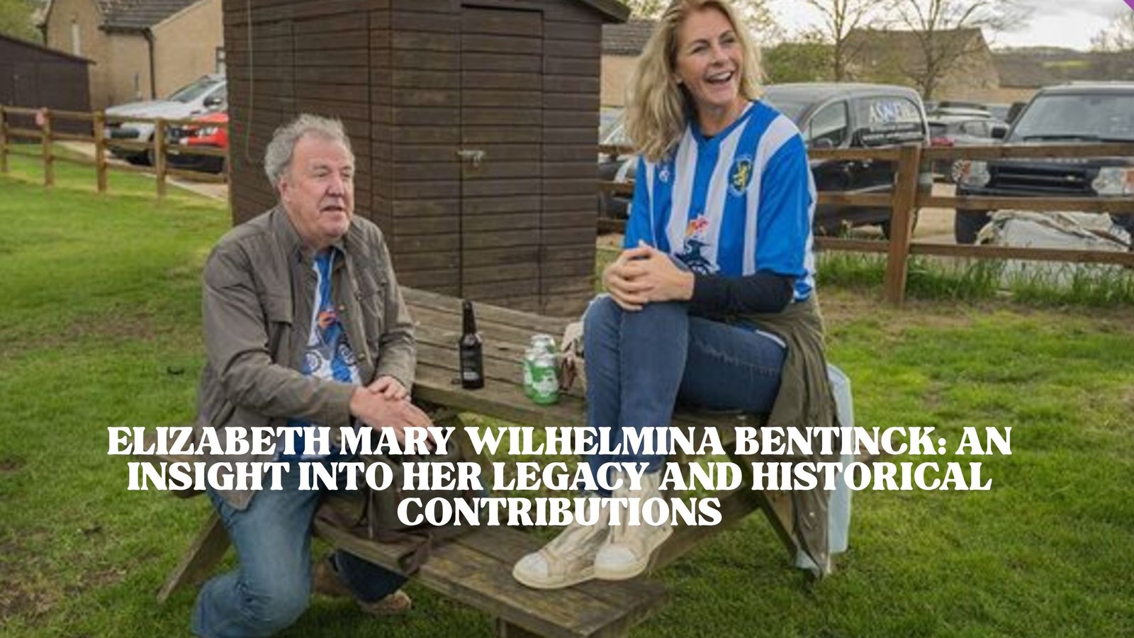 Elizabeth Mary Wilhelmina Bentinck: An Insight Into Her Legacy and Historical Contributions